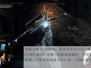 嘿，小伙伴们，你们在玩《黑暗之魂3》的时候，有没有尝试过这个有点疯狂的任务——杀光所有NPC，然后让他们复活？这事儿听起来挺难的，但你要是做到了，会发现一些隐藏的彩蛋哦。下面我就来跟大家分享一下我知道的几个彩蛋。