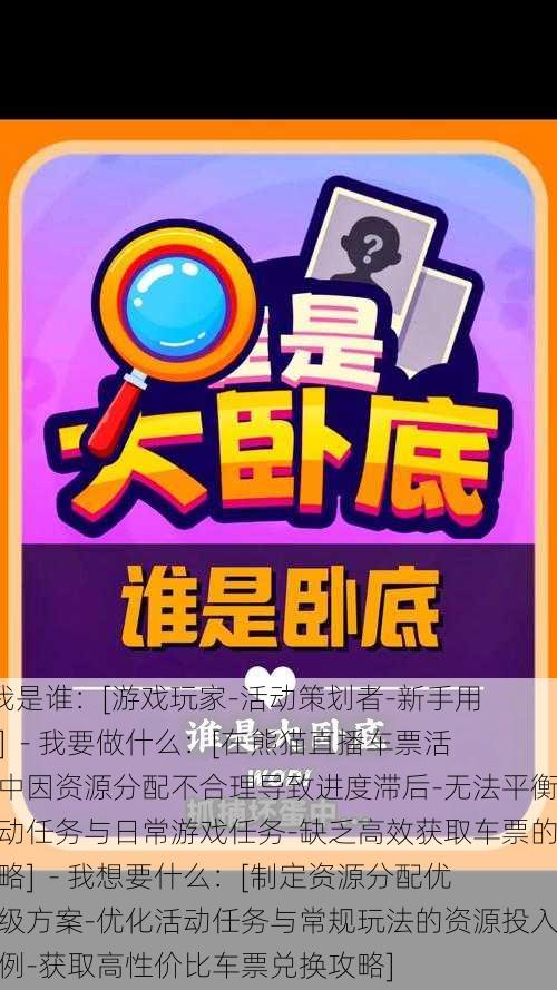 - 我是谁：[游戏玩家-活动策划者-新手用户]  - 我要做什么：[在熊猫直播车票活动中因资源分配不合理导致进度滞后-无法平衡活动任务与日常游戏任务-缺乏高效获取车票的策略]  - 我想要什么：[制定资源分配优先级方案-优化活动任务与常规玩法的资源投入比例-获取高性价比车票兑换攻略]