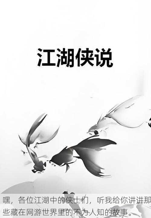 嘿,各位江湖中的侠士们,听我给你讲讲那些藏在网游世界里的不为人知的故事。