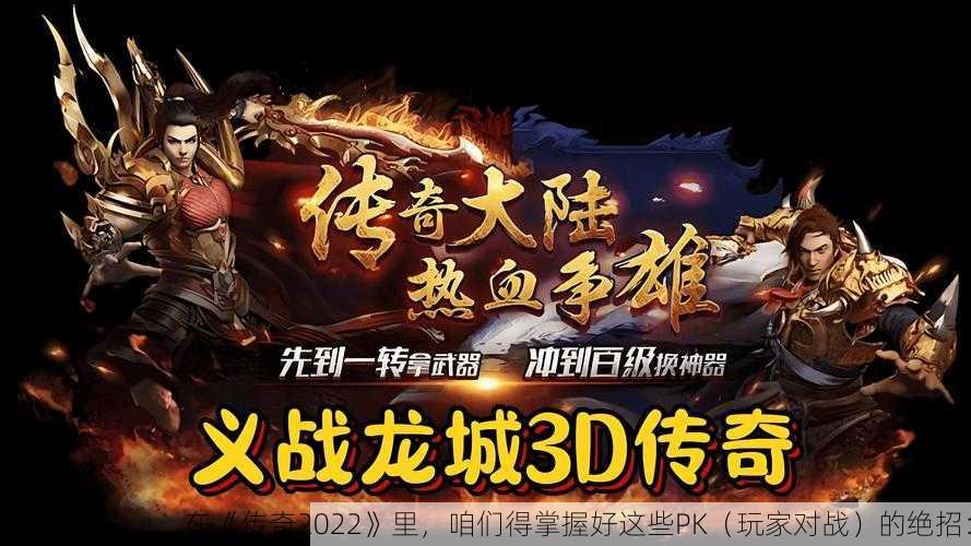 在《传奇2022》里,咱们得掌握好这些PK(玩家对战)的绝招: